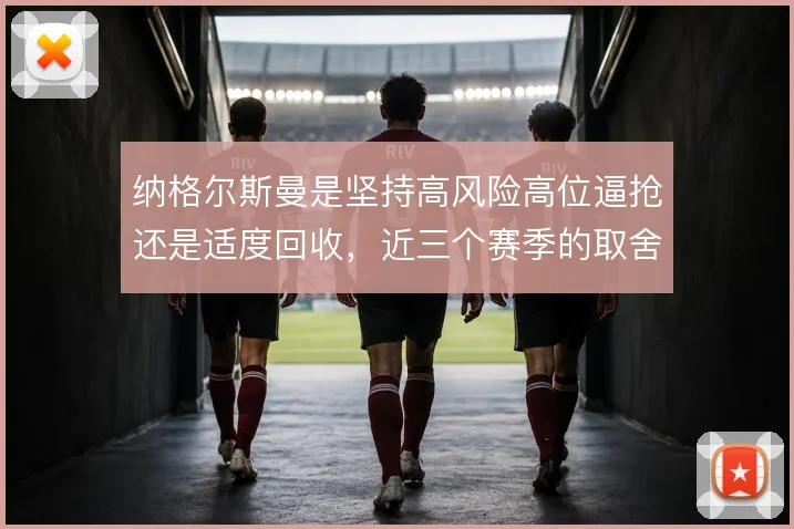纳格尔斯曼是坚持高风险高位逼抢还是适度回收,近三个赛季的取舍仍在摇摆