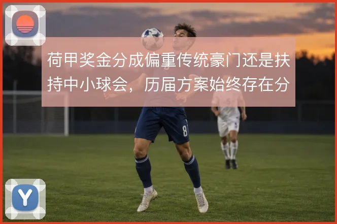 荷甲奖金分成偏重传统豪门还是扶持中小球会,历届方案始终存在分歧