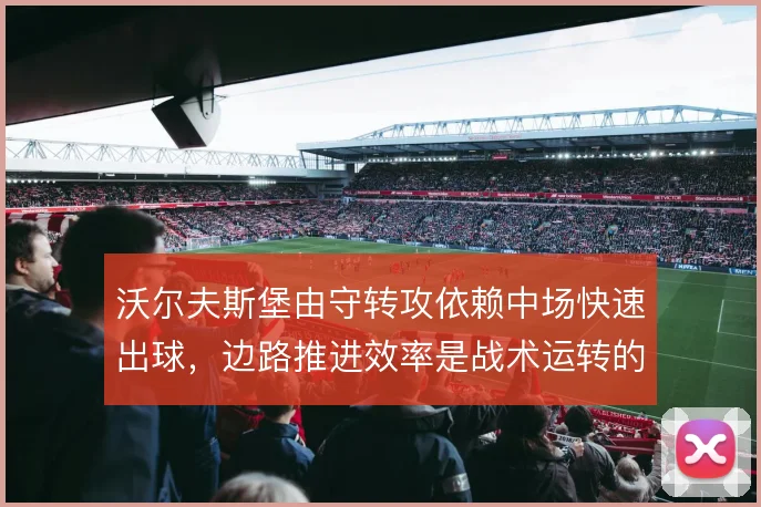 沃尔夫斯堡由守转攻依赖中场快速出球,边路推进效率是战术运转的命脉