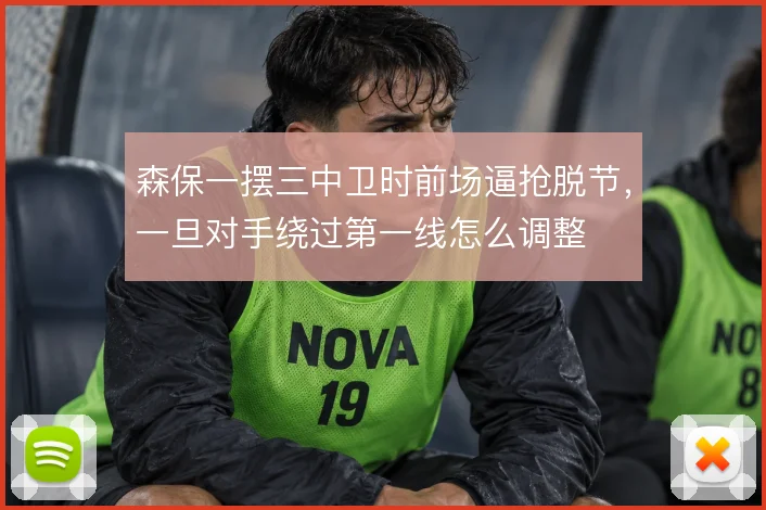 森保一摆三中卫时前场逼抢脱节,一旦对手绕过第一线怎么调整