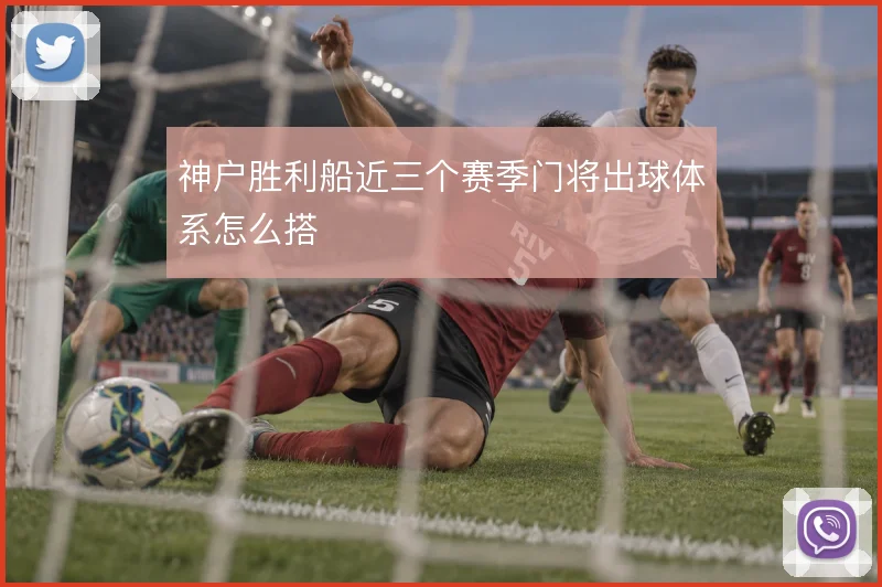 神户胜利船近三个赛季门将出球体系怎么搭