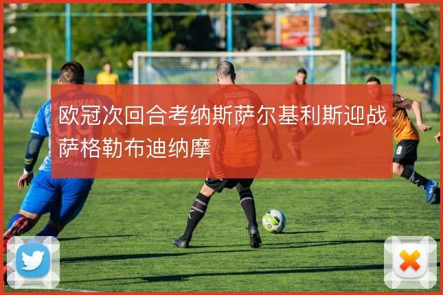 欧冠次回合考纳斯萨尔基利斯迎战萨格勒布迪纳摩