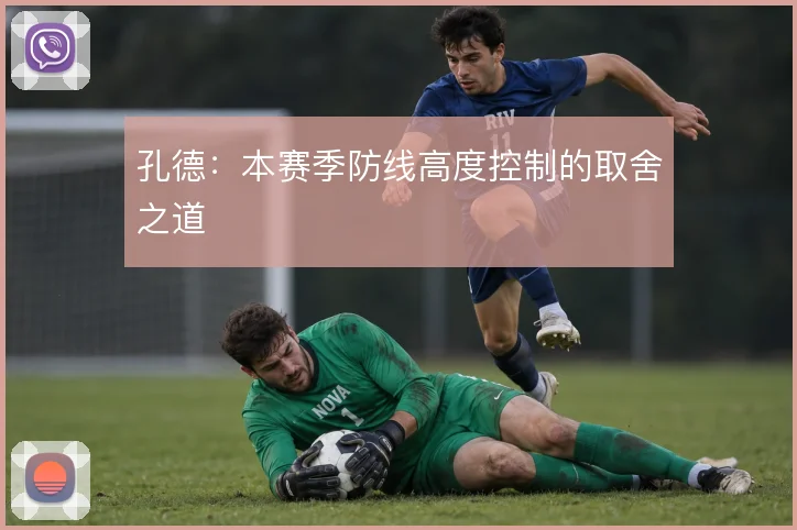孔德:本赛季防线高度控制的取舍之道